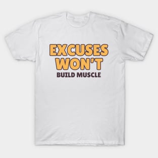 Excuses won't Build Muscle. T-Shirt